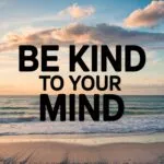 Be Kind to Your Mind