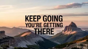 Keep Going, You’re Getting There