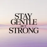 Stay Gentle but Strong