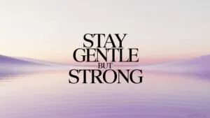 Stay Gentle but Strong