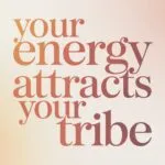 Your Energy Attracts Your Tribe