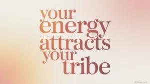 Your Energy Attracts Your Tribe