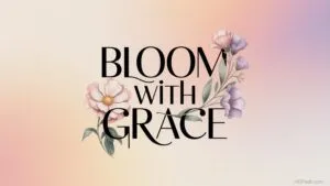 Bloom With Grace