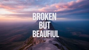 Broken but Beautiful
