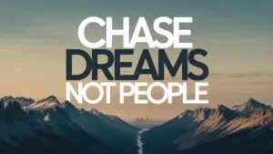 Chase Dreams Not People
