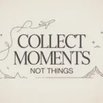 Collect Moments Not Things