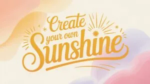 Create Your Own Sunshine