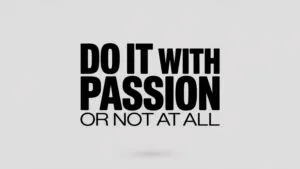 Do It With Passion or Not at All