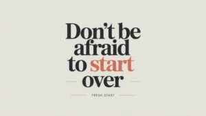Don’t Be Afraid to Start Over