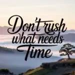 Don’t Rush What Needs Time