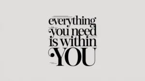 Everything You Need Is Within You