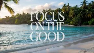 Focus on the Good