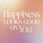 Happiness Looks Good on You
