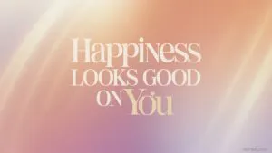 Happiness Looks Good on You