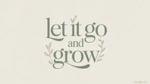 Let It Go and Grow
