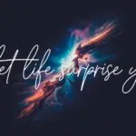 Let Life Surprise You