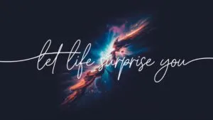 Let Life Surprise You