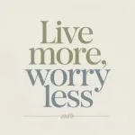 Live More, Worry Less