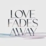 Love Fades Away