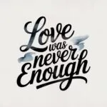 Love Was Never Enough