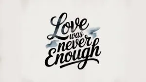 Love Was Never Enough