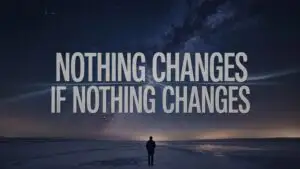 Nothing Changes If Nothing Changes