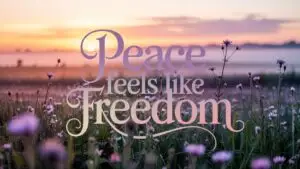 Peace Feels Like Freedom