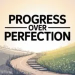 Progress Over Perfection