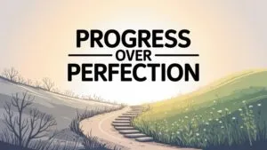 Progress Over Perfection