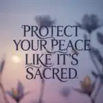 Protect Your Peace Like It’s Sacred