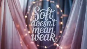 Soft Doesn’t Mean Weak