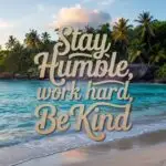 Stay Humble, Work Hard, Be Kind
