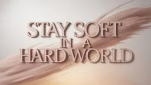 Stay Soft in a Hard World