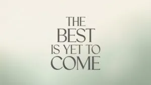 The Best Is Yet to Come