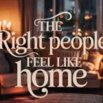 The Right People Feel Like Home