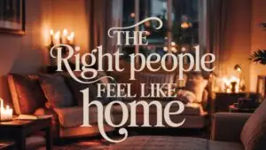 The Right People Feel Like Home