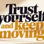 Trust Yourself and Keep Moving