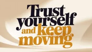 Trust Yourself and Keep Moving