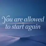 You Are Allowed to Start Again