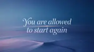 You Are Allowed to Start Again