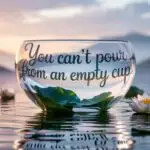 You Can’t Pour From an Empty Cup
