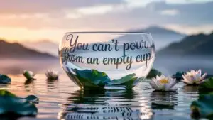 You Can’t Pour From an Empty Cup