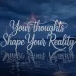 Your Thoughts Shape Your Reality