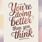 You’re Doing Better Than You Think