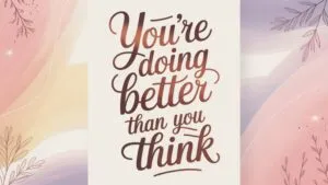 You’re Doing Better Than You Think