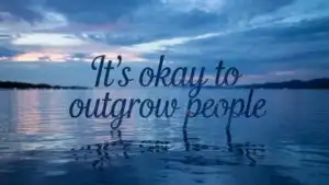 It’s Okay to Outgrow People
