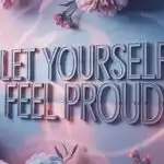 Let Yourself Feel Proud