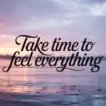 Take Time to Feel Everything
