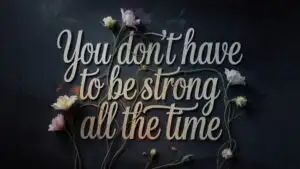 You Don’t Have to Be Strong All the Time