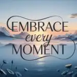 Embrace Every Moment